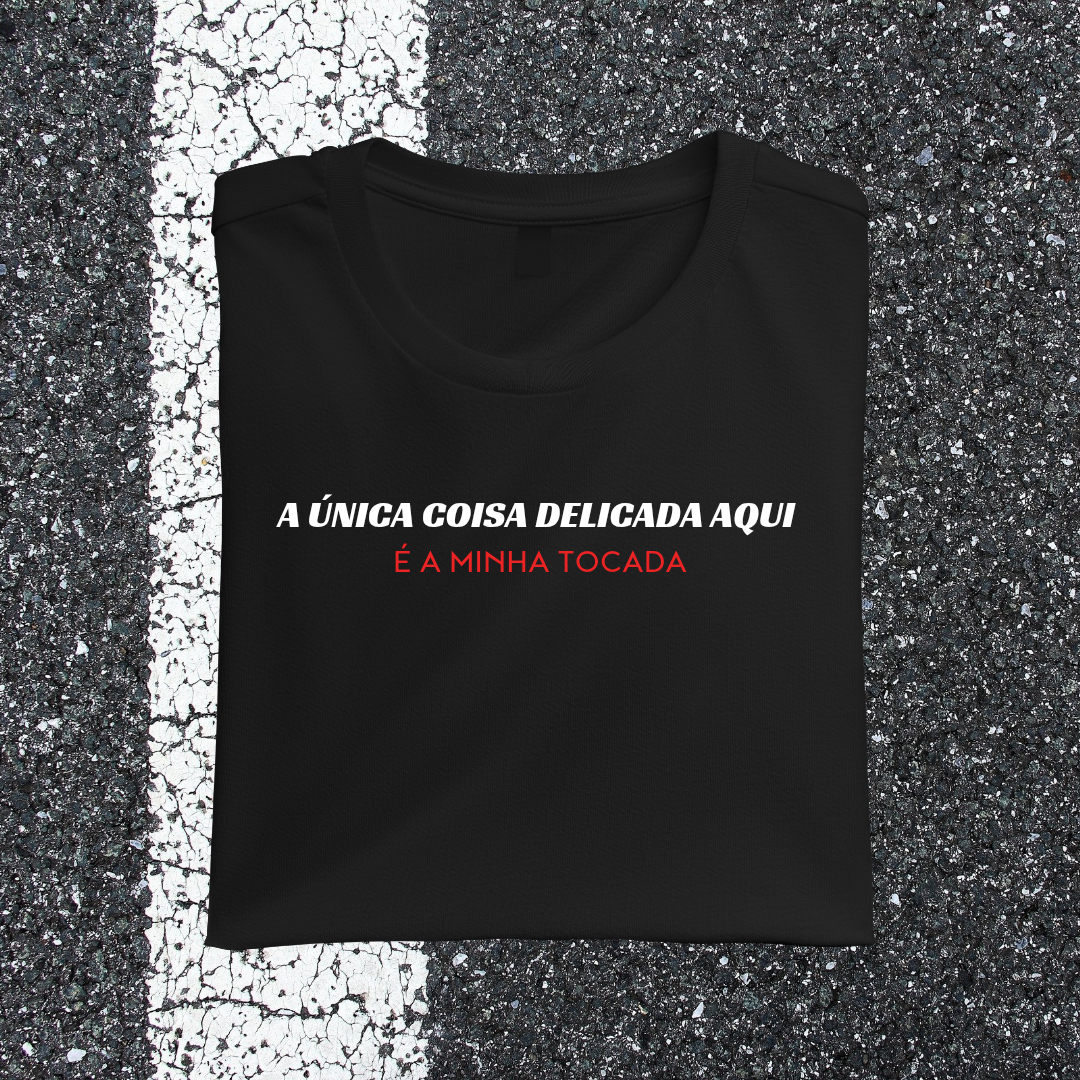 Camiseta A ÚNICA COISA DELICADA AQUI É A MINHA TOCADA
