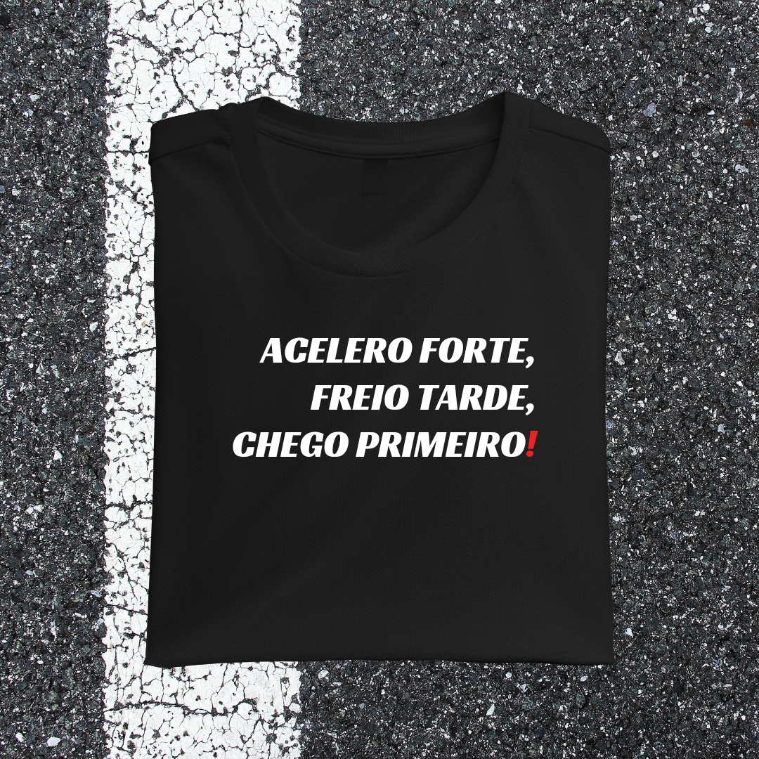 Camiseta ACELERO FORTE, FREIO TARDE, CHEGO PRIMEIRO!